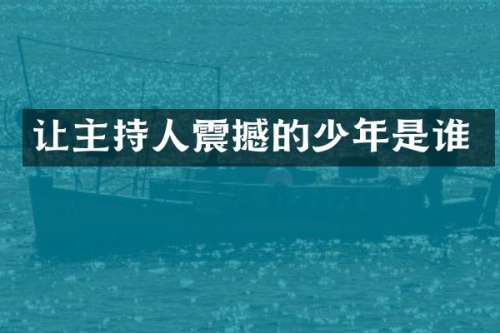 让主持人震撼的少年是谁