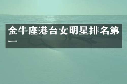 金牛座港台女明星排名第一