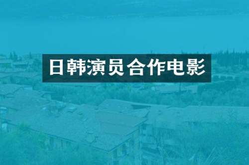 日韩演员合作电影