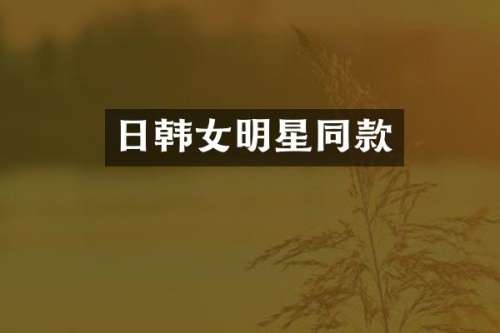 日韩女明星同款