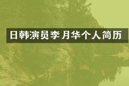 日韩演员李月华个人简历