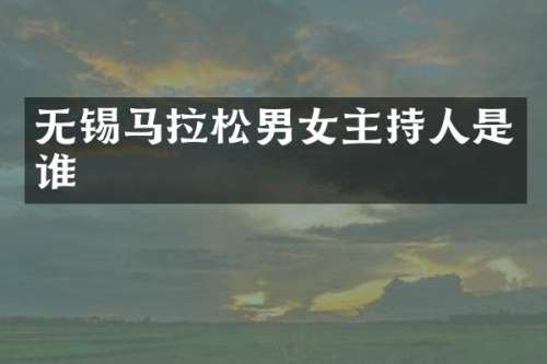 无锡马拉松男女主持人是谁