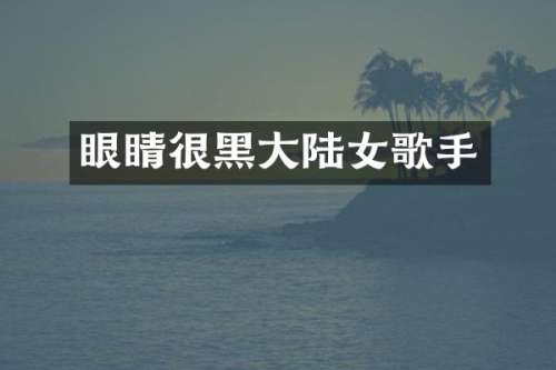 眼睛很黑大陆女歌手