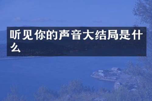 听见你的声音大结局是什么