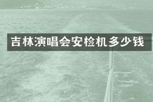 吉林演唱会安检机多少钱