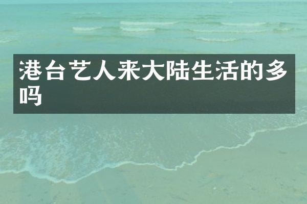 港台艺人来大陆生活的多吗