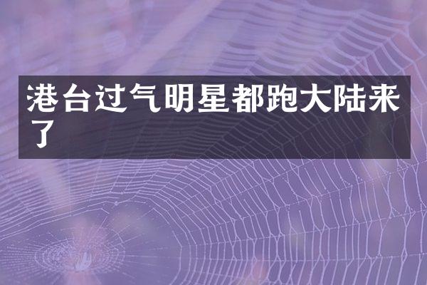 港台过气明星都跑大陆来了