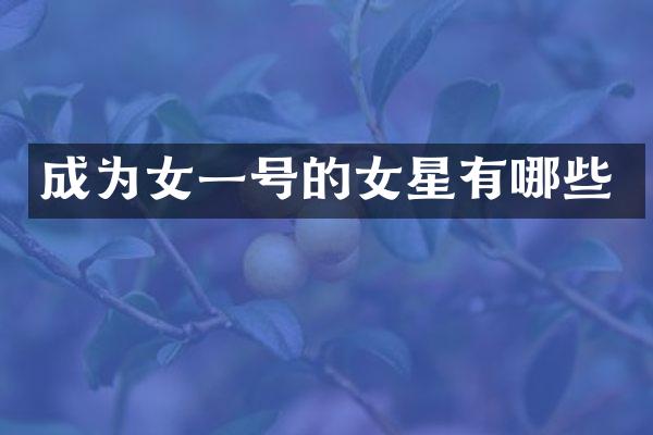 成为女一号的女星有哪些
