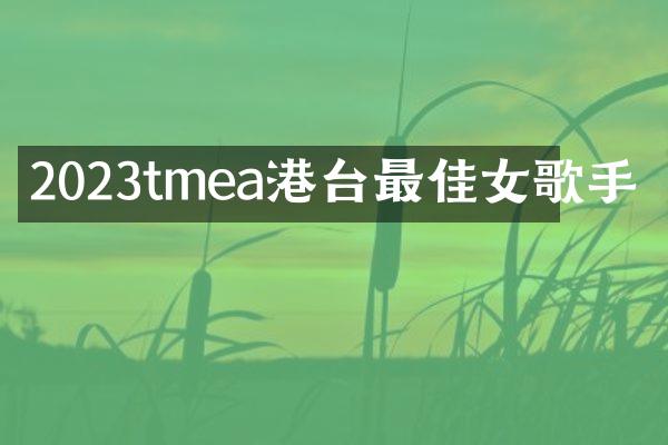 2023tmea港台最佳女歌手
