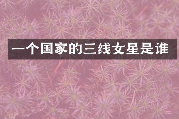 一个国家的三线女星是谁