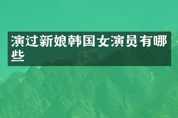 演过新娘韩国女演员有哪些