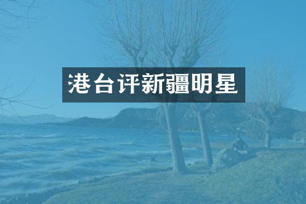 港台评新疆明星