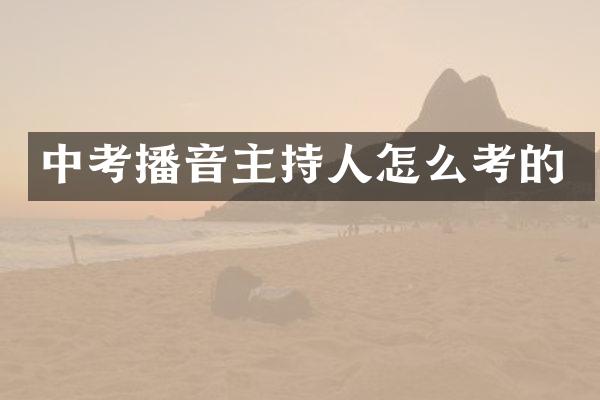中考播音主持人怎么考的