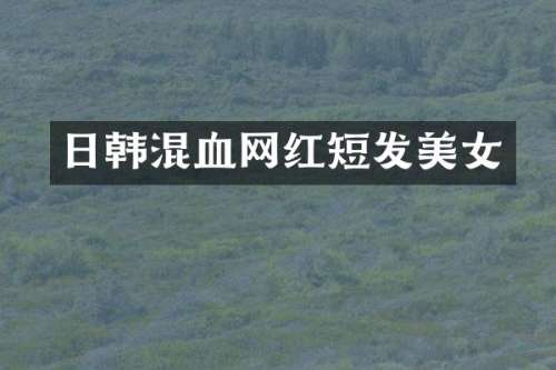 日韩混血网红短发