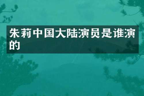 朱莉中国大陆演员是谁演的