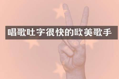 唱歌吐字很快的欧美歌手