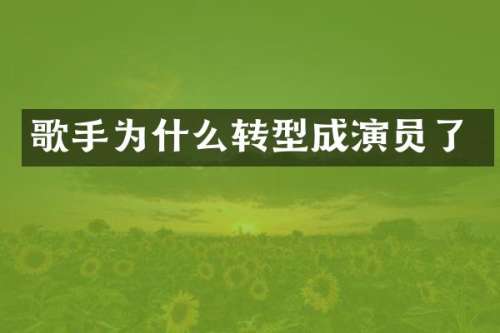 歌手为什么转型成演员了