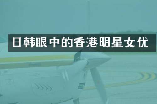 日韩眼中的香港明星