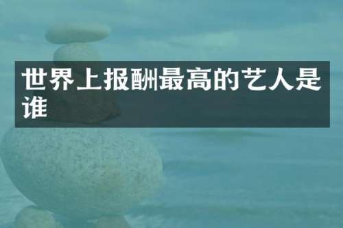 世界上报酬最高的艺人是谁