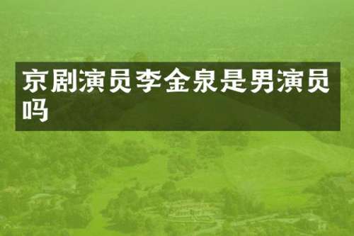 京剧演员李金泉是男演员吗