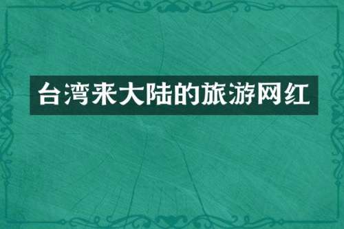 台湾来大陆的旅游网红