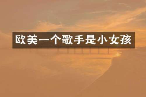 欧美一个歌手是小女孩