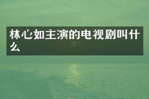 林心如主演的电视剧叫什么