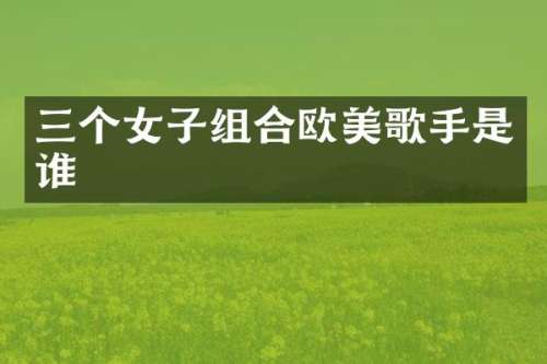 三个女子组合欧美歌手是谁