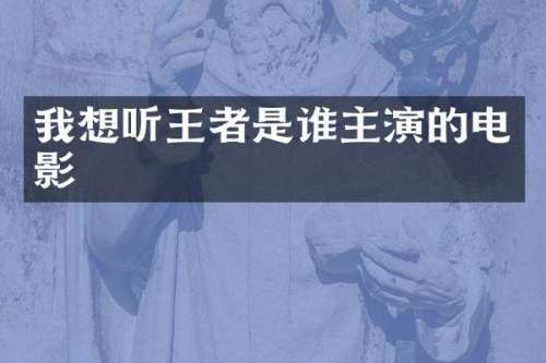 我想听王者是谁主演的电影