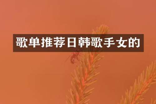 歌单推荐日韩歌手女的