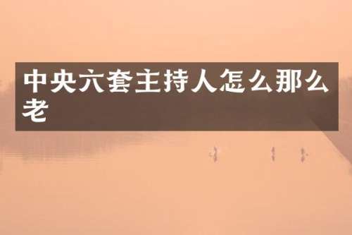 中央六套主持人怎么那么老