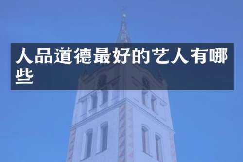 人品道德最好的艺人有哪些