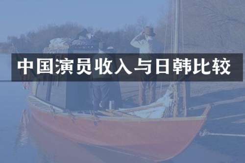 中国演员收入与日韩比较