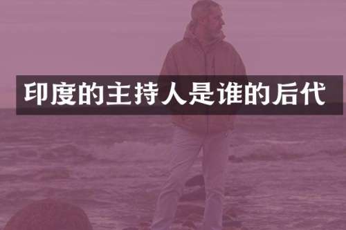 印度的主持人是谁的后代