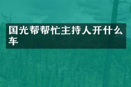 国光帮帮忙主持人开什么车