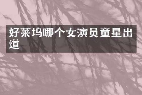 好莱坞哪个女演员童星出道