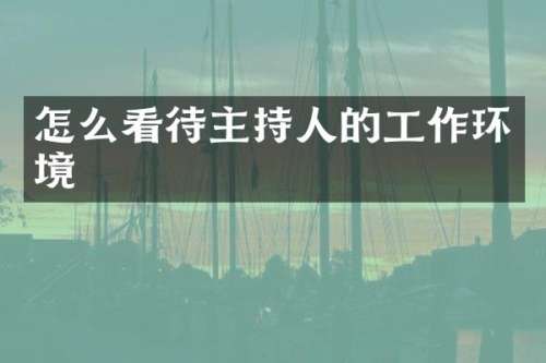 怎么看待主持人的工作环境