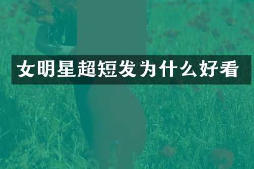 女明星超短发为什么好看