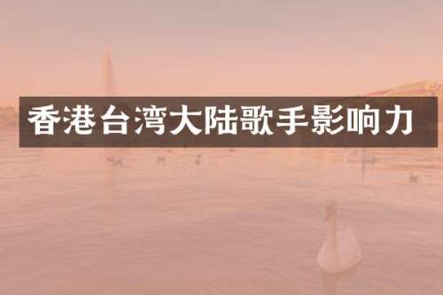 香港台湾大陆歌手影响力