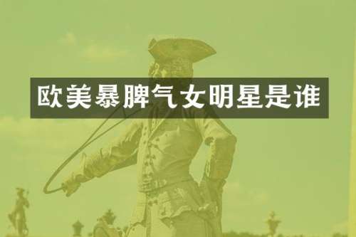 欧美暴脾气女明星是谁