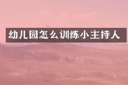 幼儿园怎么训练小主持人