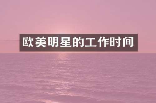 欧美明星的工作时间