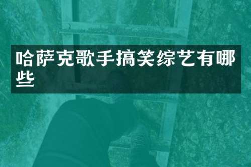 哈萨克歌手搞笑综艺有哪些