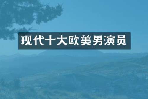 现代十大欧美男演员