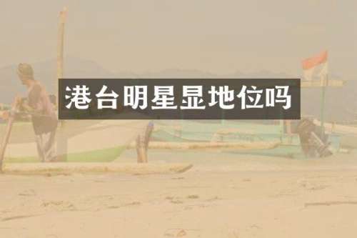 港台明星显地位吗