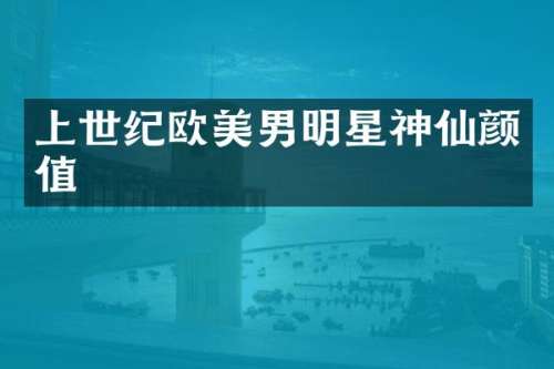 上世纪欧美男明星神仙颜值