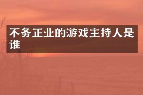 不务正业的游戏主持人是谁