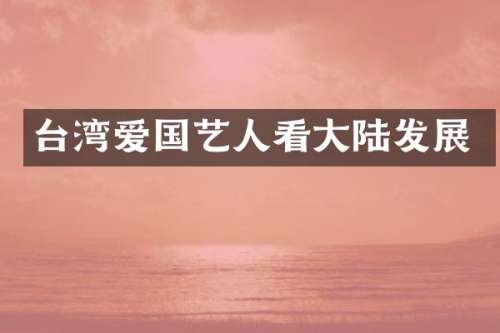 台湾爱国艺人看大陆发展