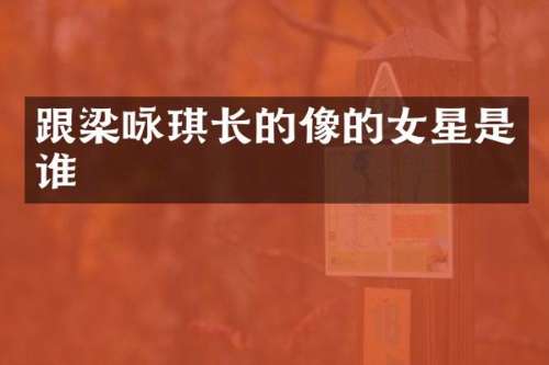 跟梁咏琪长的像的女星是谁