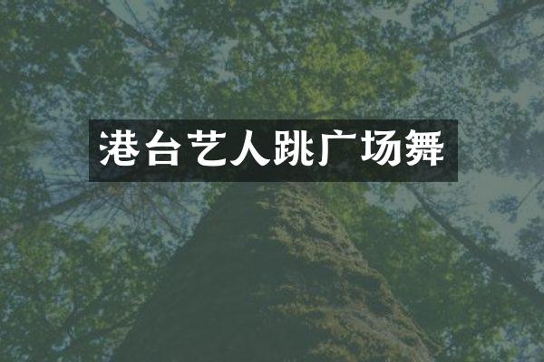 港台艺人跳广场舞